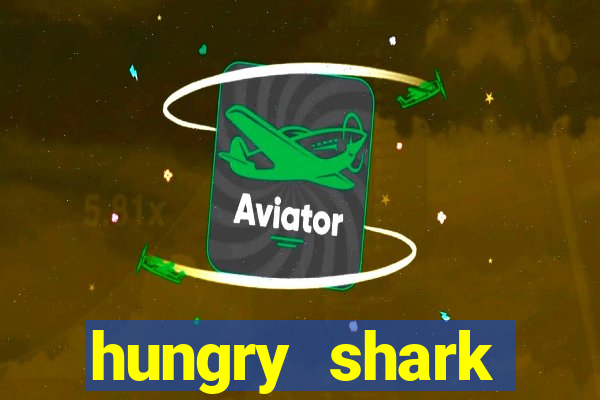 hungry shark evolution dinheiro infinito 2024