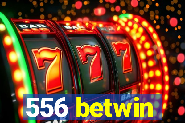556 betwin