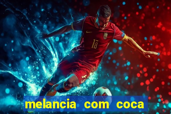 melancia com coca cola faz mal