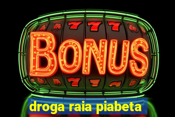 droga raia piabeta