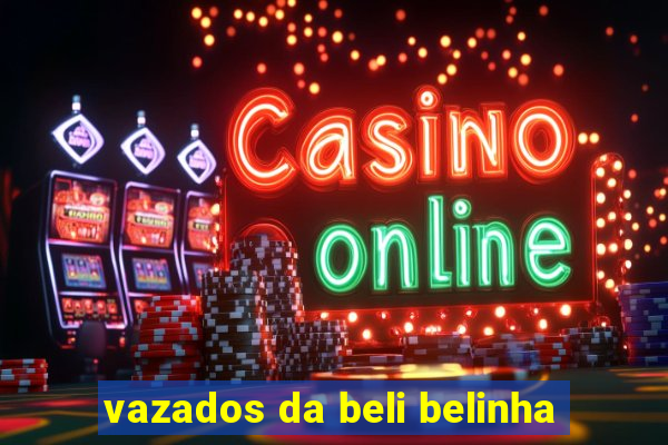vazados da beli belinha