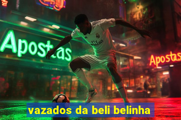 vazados da beli belinha
