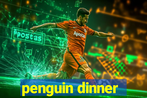 penguin dinner