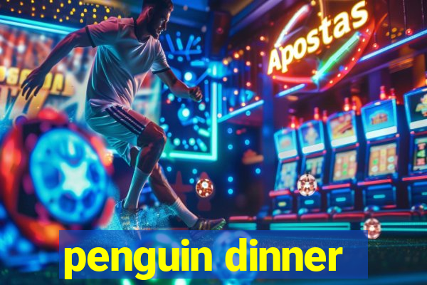 penguin dinner