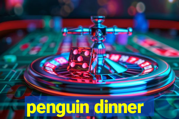 penguin dinner
