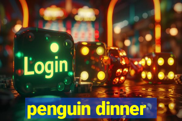 penguin dinner