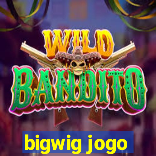 bigwig jogo