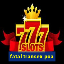 fatal transex poa