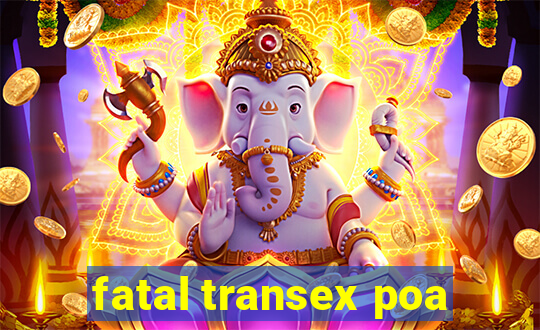 fatal transex poa