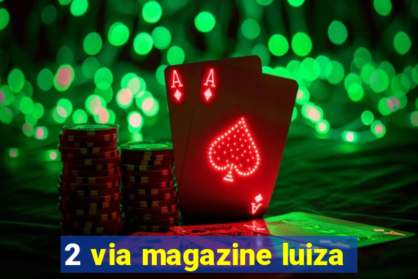 2 via magazine luiza