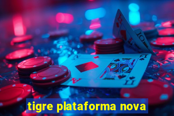 tigre plataforma nova