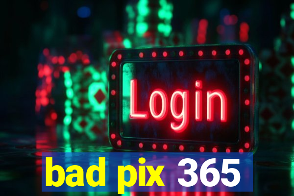 bad pix 365