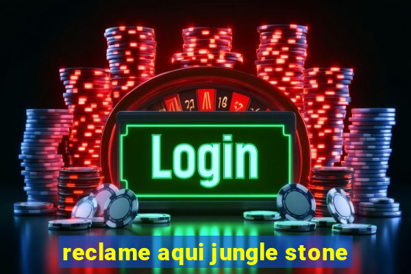 reclame aqui jungle stone
