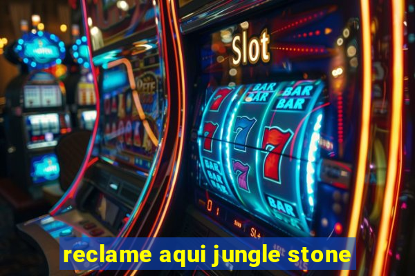 reclame aqui jungle stone