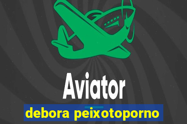 debora peixotoporno