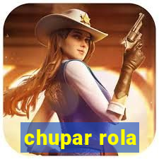 chupar rola