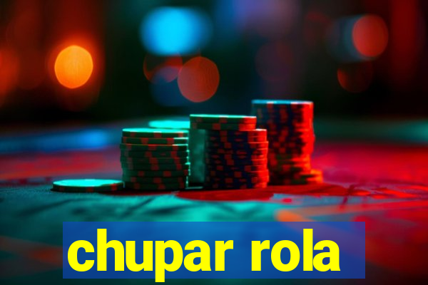 chupar rola