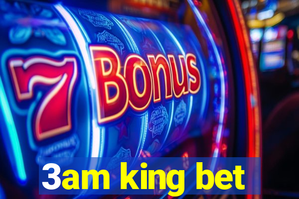 3am king bet