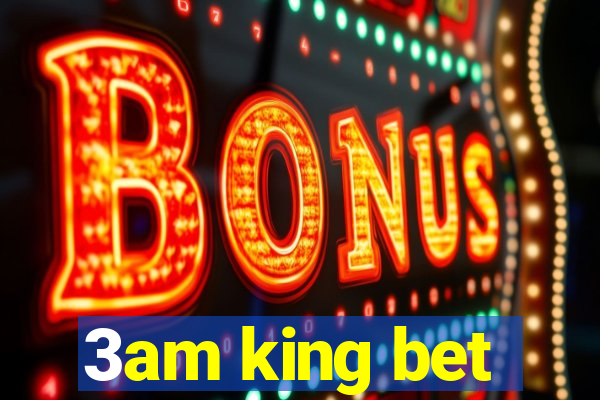 3am king bet