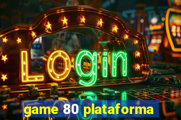 game 80 plataforma