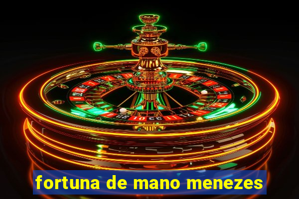 fortuna de mano menezes