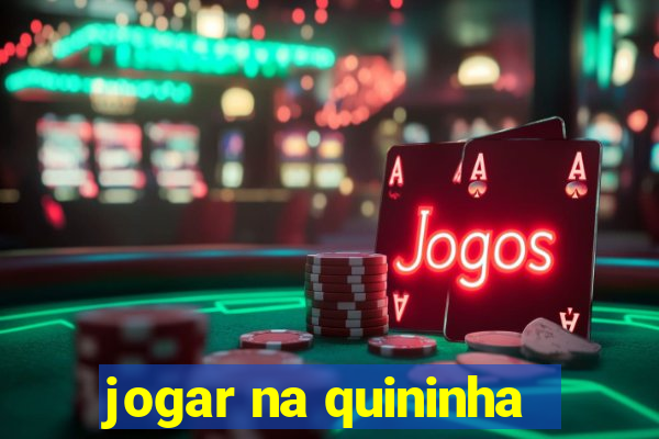 jogar na quininha