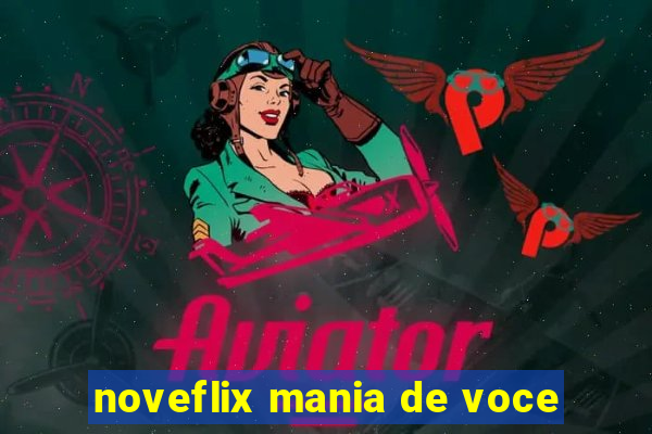 noveflix mania de voce