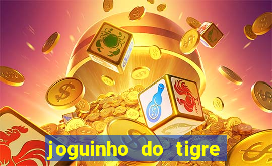 joguinho do tigre para ganhar dinheiro