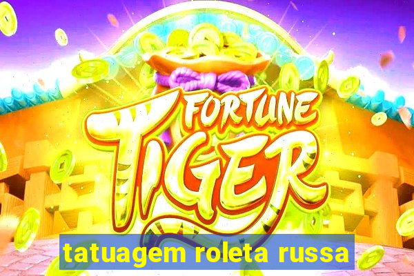tatuagem roleta russa
