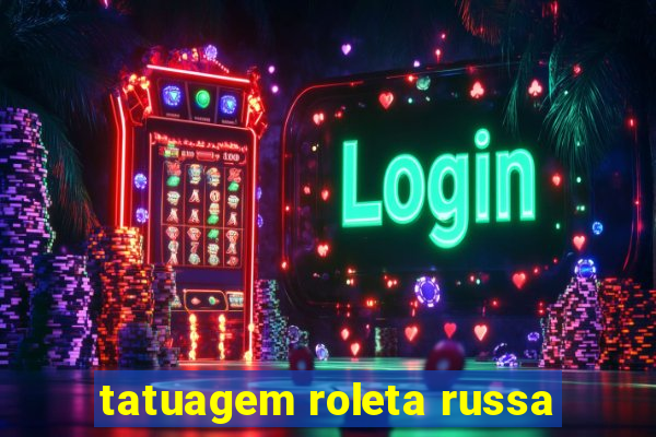 tatuagem roleta russa