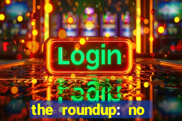 the roundup: no way out dublado