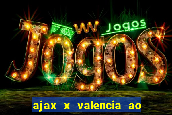 ajax x valencia ao vivo futemax