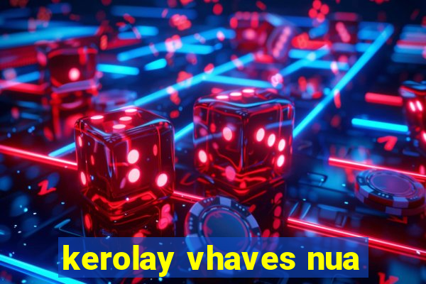 kerolay vhaves nua
