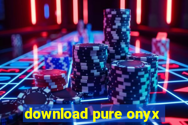 download pure onyx