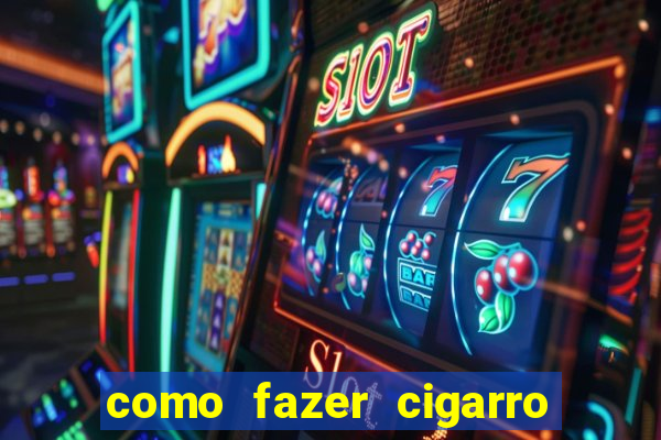 como fazer cigarro caseiro de papel