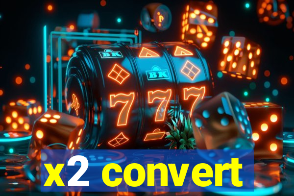 x2 convert