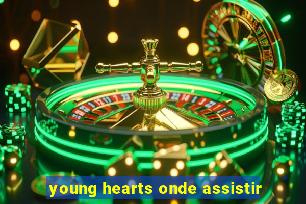 young hearts onde assistir