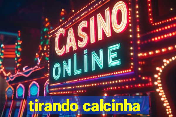 tirando calcinha