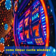 como limpar cache windows