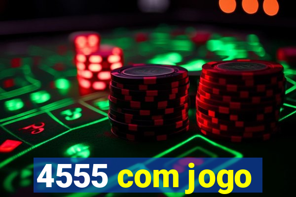 4555 com jogo