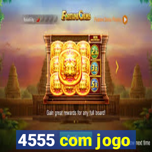 4555 com jogo
