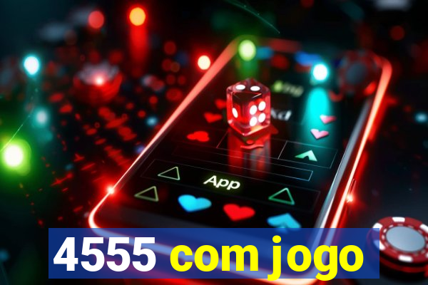 4555 com jogo