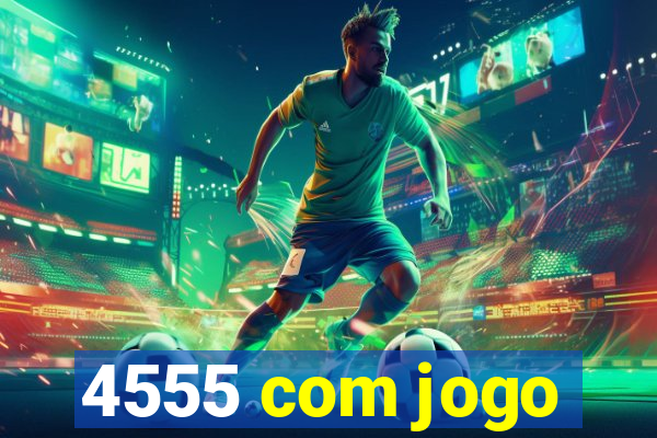 4555 com jogo