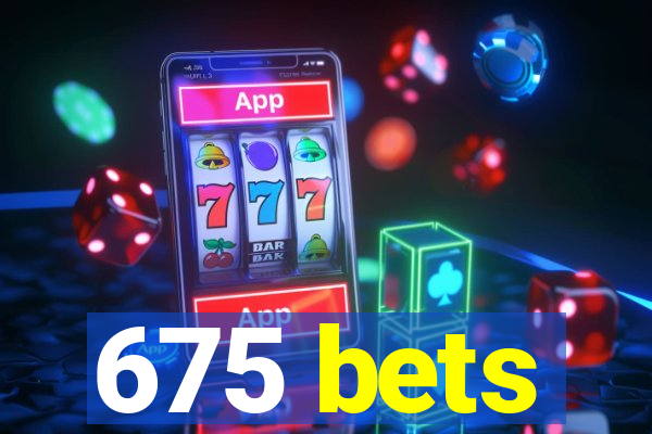 675 bets