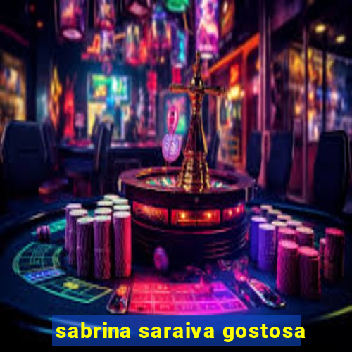sabrina saraiva gostosa