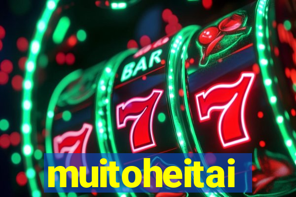 muitoheitai