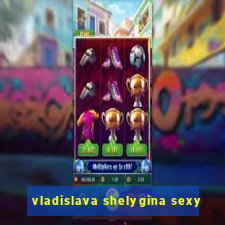 vladislava shelygina sexy