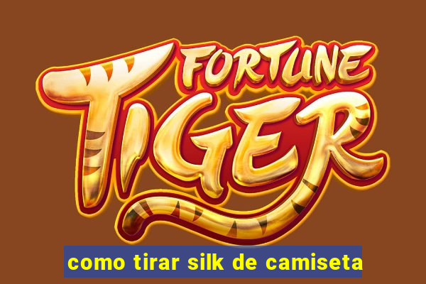 como tirar silk de camiseta