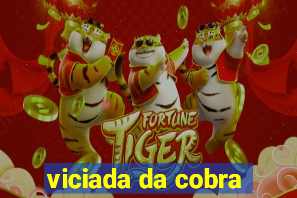 viciada da cobra