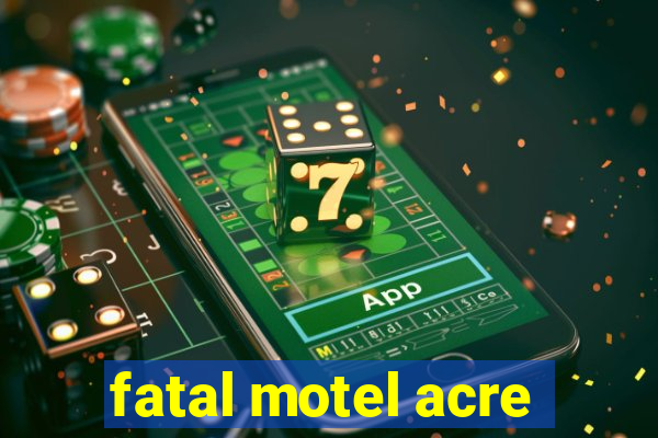 fatal motel acre
